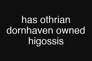 has othrian dornhaven owned higossis