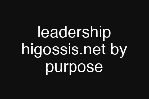 leadership higossis.net by purpose